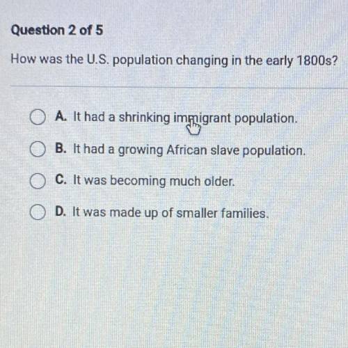 HELP ASAP I WILL MADK BRAINLIEST. Question 2 of 5

How was the U.S. population changing in