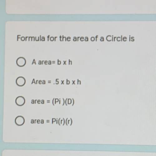 Formula for the area of a Circle is

O A area= b xh
O Area = 5 xbxh
area = (Pi)D)
O area = Pi())