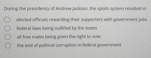 During the presidency of Andrew Jackson, the spoils system resulted in elected officials rewarding