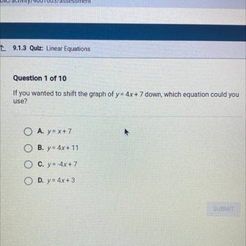 If you wanted to shift the graph of y= 4x + 7 down, which equation could you use?