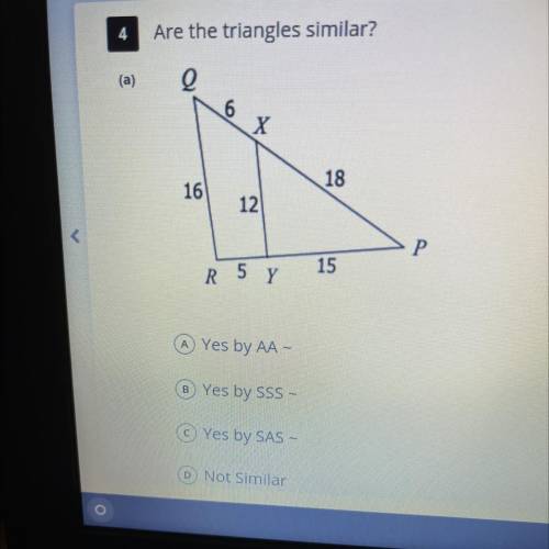 Are the triangles similar?
A Yes by AA -
B Yes by SSS -
Yes by SAS
D Not Similar