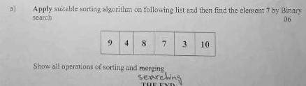 Apply suitable sorting algorithm on following list and find the element 7 by binary search
