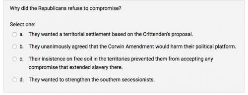 Why did the Republicans refuse to compromise?

Select one:a.They wanted a territorial settlement b