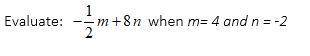 20 PTS
Evaluate: -1/2m + 8n when m= 4 and n = -2