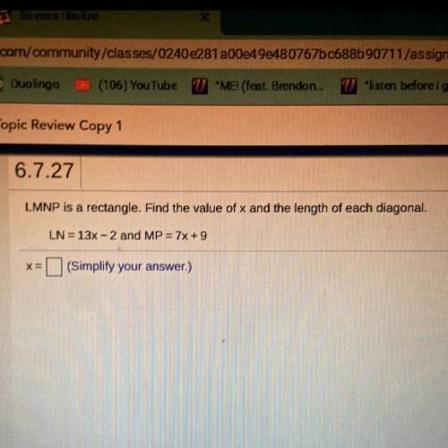 PLEASE ANSWER!!!

LMNP is a rectangle. Find the value of x and the length of each diagonal.
LN = 1