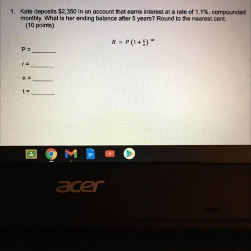 1. Kate deposits $2,350 in an account that earns interest at a rate of 1.1%, compounded

monthly.