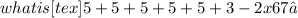 5+5+5+5+5+3-2x67 ➗%23 X 233424 - 1%