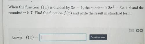 When the function f(x) is divided by 3x - 1, the quotient is 2x2 3x + 6 and the remainder is 7. Fin