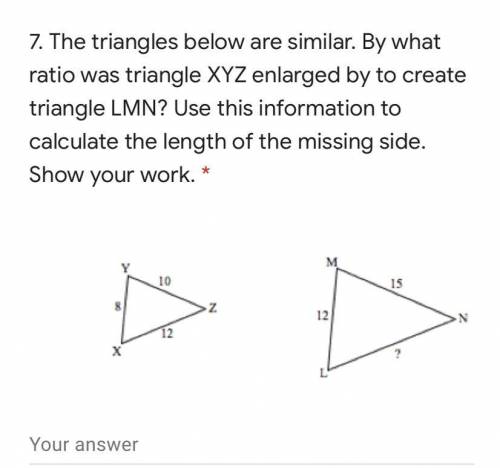 The triangles below are similar. By what ratio was triangle XYZ enlarged by to create triangle LMN?