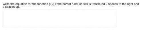 Write the equation for the function g(x) if the parent function f(x) is translated 3 spaces to the