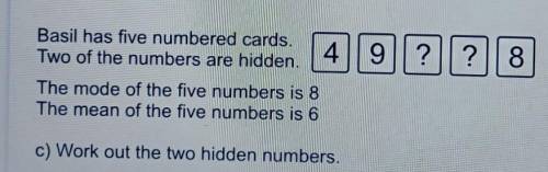 basil has 5 numbered cards. two of the numbers are hidden. the mode of the 5 is 8. the mean of the