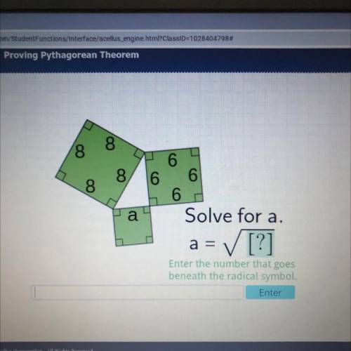 8

8
8
6
6
6
6
8
a
Solve for a.
a =
Enter the number that goes
beneath the radical symbol.
Enter