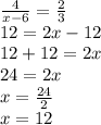 \frac{4}{x - 6}  =   \frac{2}{3} \\ 12 = 2x - 12 \\ 12 + 12 = 2x \\ 24 = 2x \\ x =  \frac{24}{2}    \\ x = 12