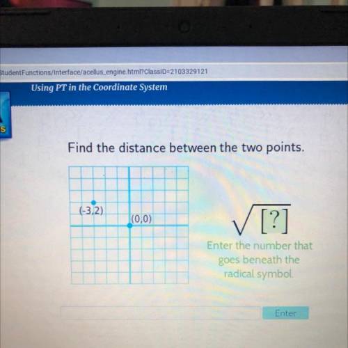 Find the distance between the two points.

(-3,2)
(0,0)
✓ [?]
Enter the number that
goes beneath t