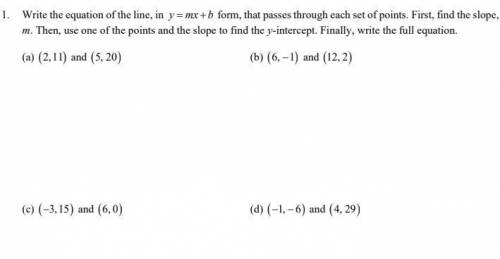 Write the equation of the line, in y mx b   form, that passes through each set of points. First,