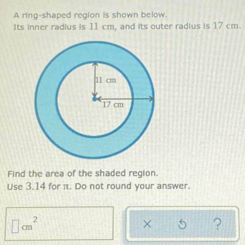 A ring-shaped region is shown below.

Its Inner radius is 11 cm, and its outer radius is 17 cm.
Fi