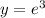 y =   {e}^{3}