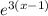 e^{3(x-1)}