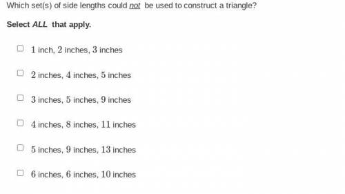 Which set(s) of side lengths could not be used to construct a triangle?