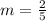 m =  \frac{2}{5}