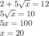 2 + 5 \sqrt{x} = 12\\5\sqrt{x} = 10\\5x = 100\\x = 20