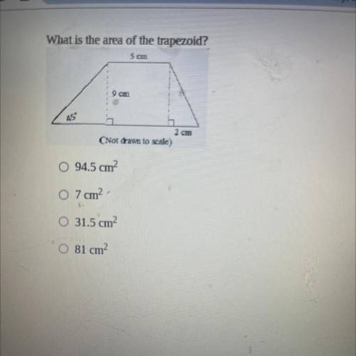 What is the area of the trapezoid?

5 cm
9 cm
45°
2 cm
(Not drawn to scale)
O 94.5 cm
O 7 cm
O 31.