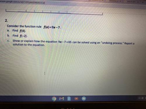 .

Consider the function rule f(x) = 9x - 7
a. Find f(4)
b. Find f(-2)
c. Show or explain how the