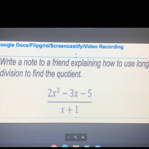 Write a note to a friend explaining how to use long

division to find the quotient.
2x2 – 3x – 5