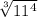 \sqrt[3]{11 {}^{4} }