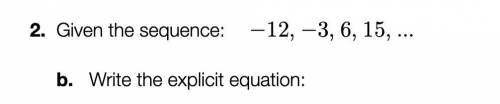Will Give Brainliest n 12 Points

Given the sequence: -12,\ -3,\ 6,\ 15,\ ...
Write the explicit e