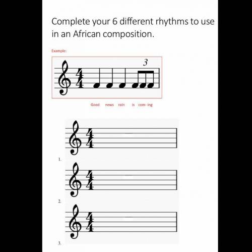 Someone please help
complete 6 different rhythms to use in an African composition