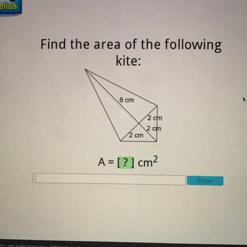 Find the area of the following

kite:
8 cm
2 cm
2 cm
2 cm
A = [?] cm2
Enter