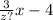 \frac{3}{z?} x-4