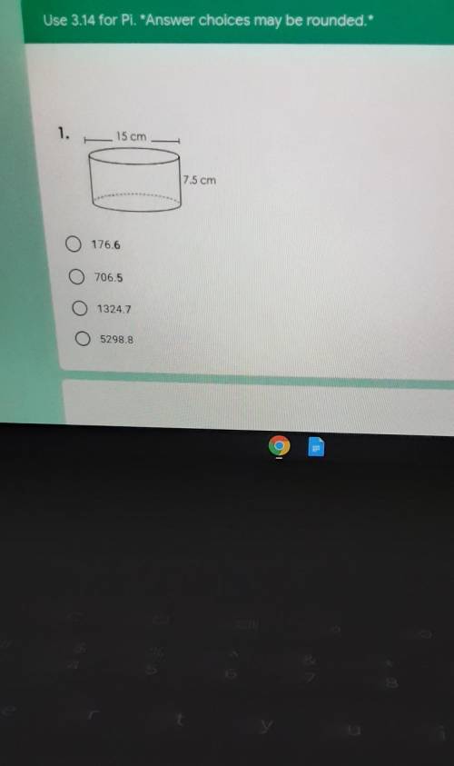 Use 3.14 for Pi. *Answer choices may be rounded.* 5 points 1. 15 cm 7.5 cm 176.6 706.5 1324.7 5298.