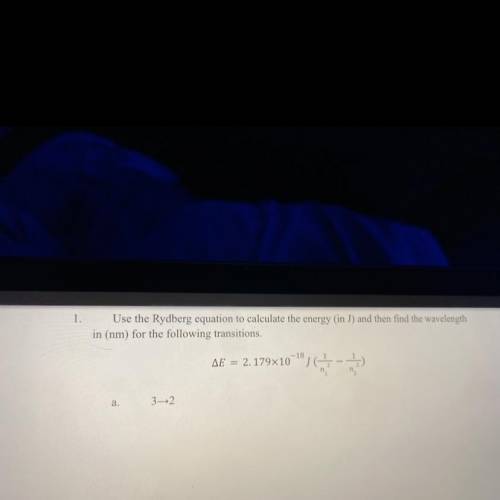 1.

Use the Rydberg equation to calculate the energy (in J) and then find the wavelength
in (nm) f