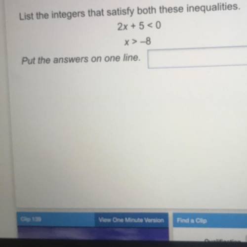 List the integers that satisfy both these inequalities.
2x + 5 < 0
x>-8