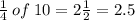 \frac{1}{4} \: of \: 10 = 2 \frac{1}{2} = 2.5