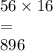 56 \times 16 \\  =  \\ 896