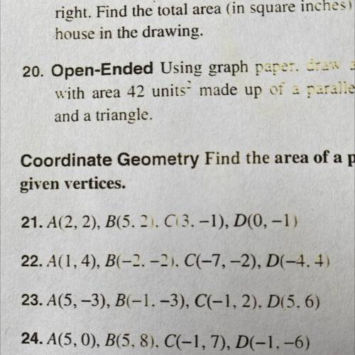 Find the area of a polygon with the given vertices A(2,2) B(5,2) C(3,-1) D(0,-1)
Number 21