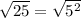 \sqrt{25} = \sqrt{5^2}