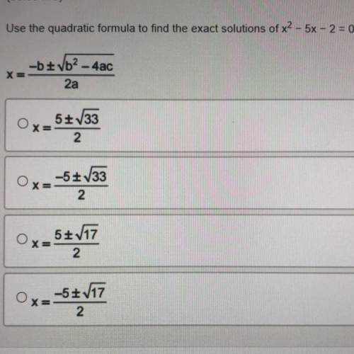 Use the quadtštic formula to find the exact solutions of x2 - 5x - 2 = 0.