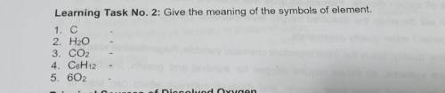 Learning Task No. 2: Give the meaning of the symbols of element.

1. C2. H2O3. CO24. C6H125. 602