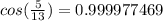 cos( \frac{5}{13} ) = 0.999977469