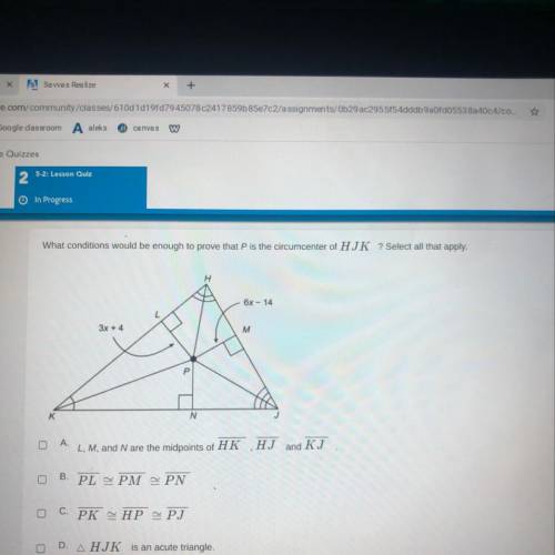 What conditions would be enough to prove that P is the circumcenter of HJK ? Select all that apply.