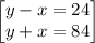 \begin{bmatrix}y-x=24\\ y+x=84\end{bmatrix}