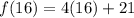 f(16) = 4(16) + 21