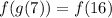 f(g(7)) =f(16)