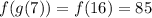 f(g(7)) =f(16)=85