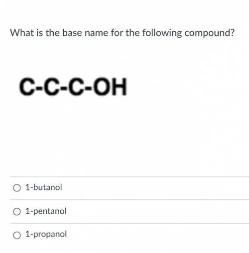 What is the base name for the following compound?

a.) 1-butanol
b.) 1-pentanol
c.) 1-propanol