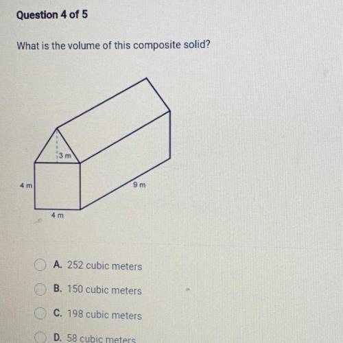 Need help asap What is the volume of this composite solid?

3 m
4 m
9 m
4 m
A. 252 cubic meters
B.